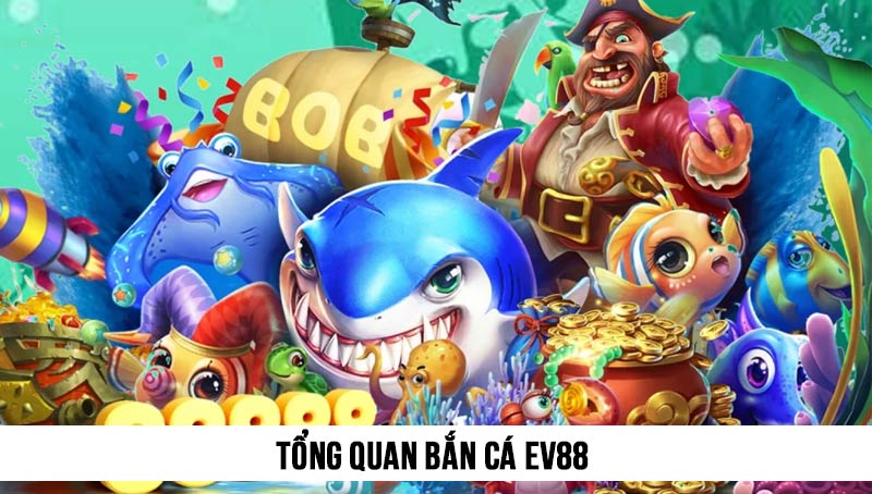 Bắn cá EV88 1 Tổng quan về Bắn cá EV88